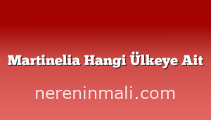 Martinelia Hangi Ülkeye Ait