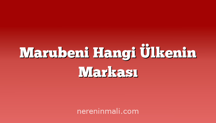 Marubeni Hangi Ülkenin Markası