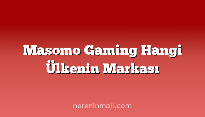 Masomo Gaming Hangi Ülkenin Markası