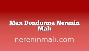 Max Dondurma Nerenin Malı