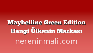 Maybelline Green Edition Hangi Ülkenin Markası