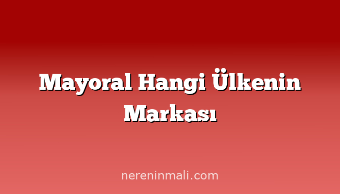 Mayoral Hangi Ülkenin Markası