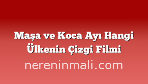 Maşa ve Koca Ayı Hangi Ülkenin Çizgi Filmi