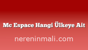 Mc Espace Hangi Ülkeye Ait