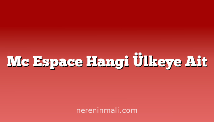 Mc Espace Hangi Ülkeye Ait