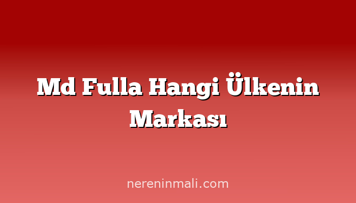 Md Fulla Hangi Ülkenin Markası