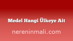 Medel Hangi Ülkeye Ait