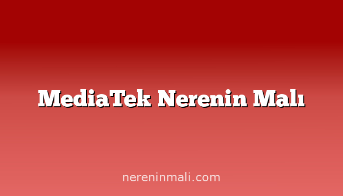 MediaTek Nerenin Malı