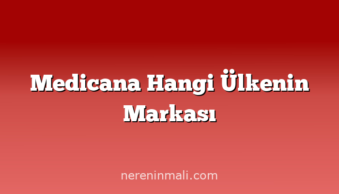 Medicana Hangi Ülkenin Markası