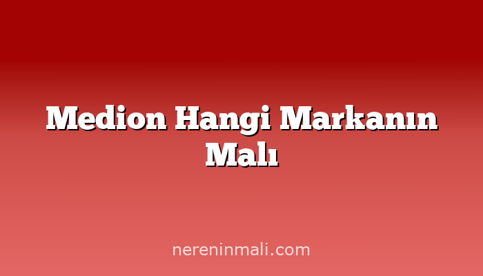 Medion Hangi Markanın Malı