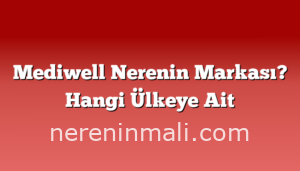 Mediwell Nerenin Markası? Hangi Ülkeye Ait