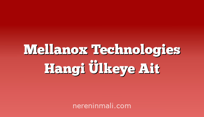 Mellanox Technologies Hangi Ülkeye Ait