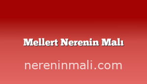 Mellert Nerenin Malı