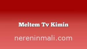 Meltem Tv Kimin