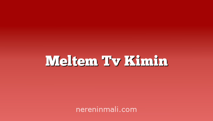 Meltem Tv Kimin