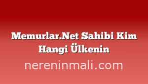 Memurlar.Net Sahibi Kim Hangi Ülkenin