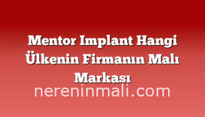 Mentor Implant Hangi Ülkenin Firmanın Malı Markası