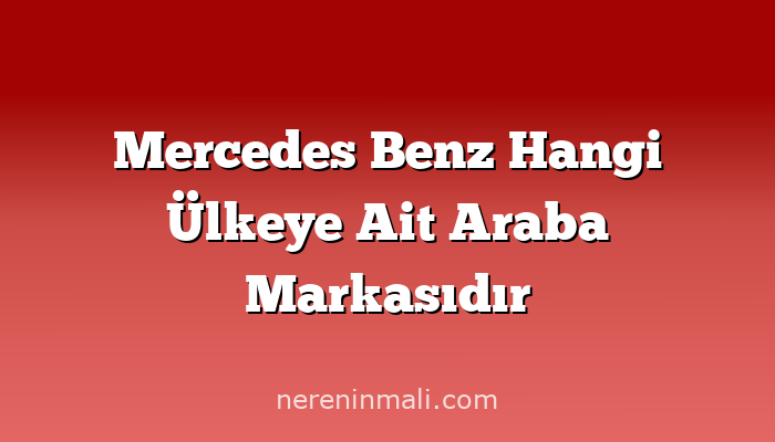 Mercedes Benz Hangi Ülkeye Ait Araba Markasıdır