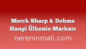 Merck Sharp & Dohme Hangi Ülkenin Markası