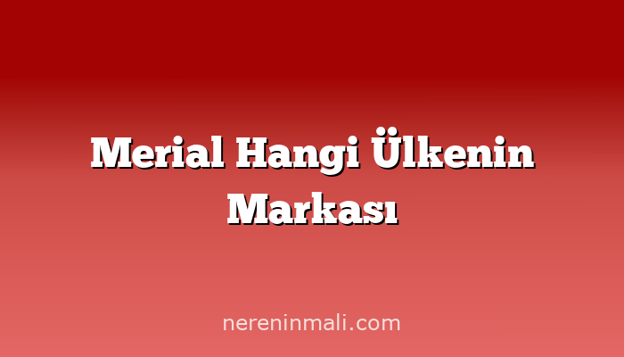 Merial Hangi Ülkenin Markası