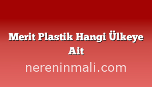 Merit Plastik Hangi Ülkeye Ait