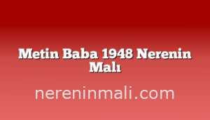 Metin Baba 1948 Nerenin Malı