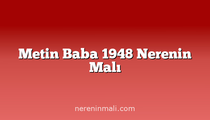 Metin Baba 1948 Nerenin Malı