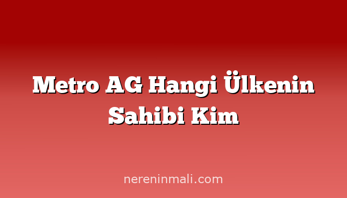 Metro AG Hangi Ülkenin Sahibi Kim