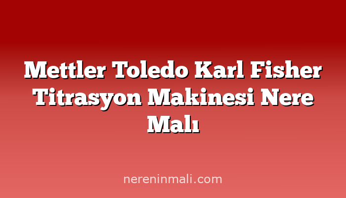 Mettler Toledo Karl Fisher Titrasyon Makinesi Nere Malı