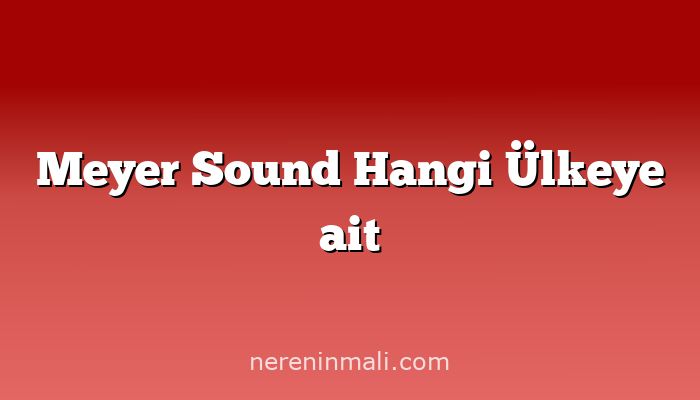 Meyer Sound Hangi Ülkeye ait