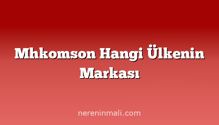 Mhkomson Hangi Ülkenin Markası