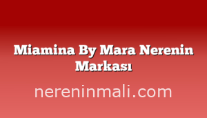 Miamina By Mara Nerenin Markası