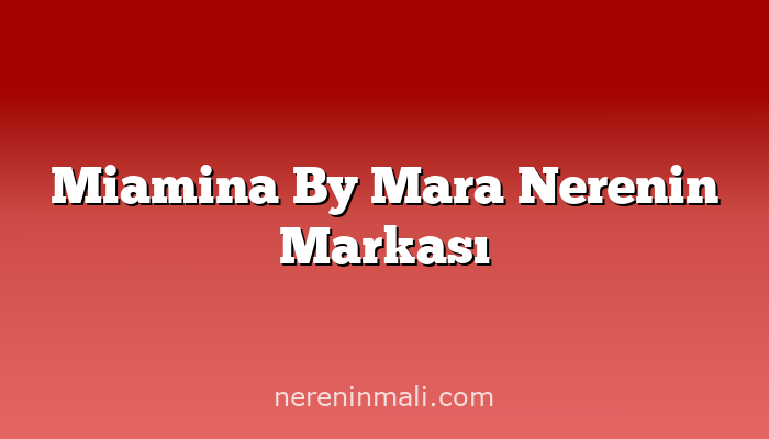 Miamina By Mara Nerenin Markası