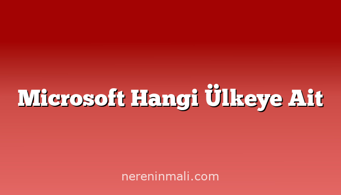 Microsoft Hangi Ülkeye Ait