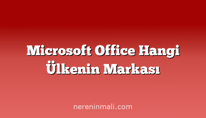 Microsoft Office Hangi Ülkenin Markası