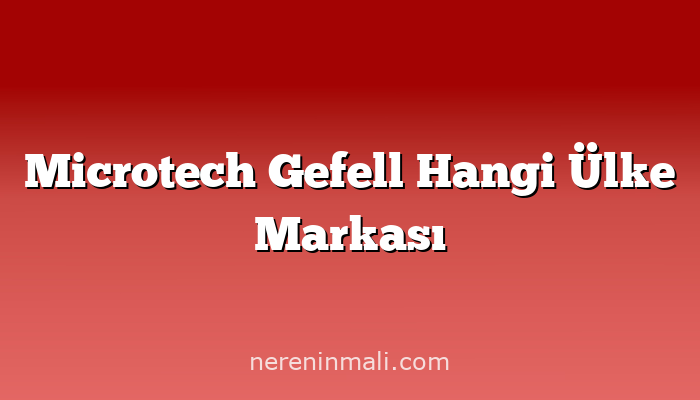 Microtech Gefell Hangi Ülke Markası