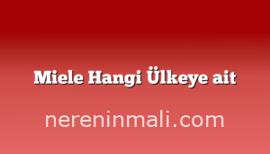 Miele Hangi Ülkeye ait