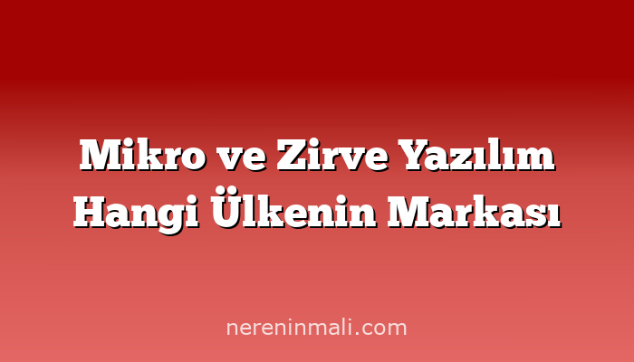 Mikro ve Zirve Yazılım Hangi Ülkenin Markası