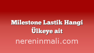 Milestone Lastik Hangi Ülkeye ait