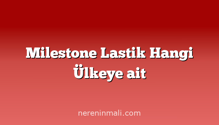 Milestone Lastik Hangi Ülkeye ait