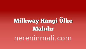 Milkway Hangi Ülke Malıdır