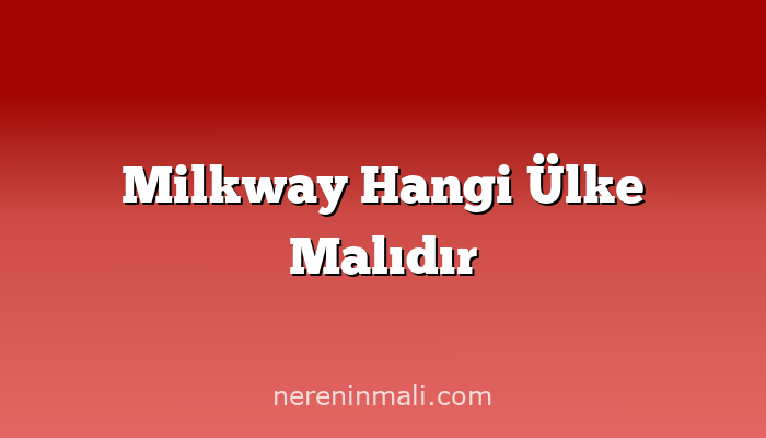 Milkway Hangi Ülke Malıdır