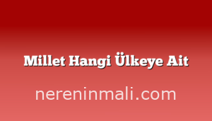 Millet Hangi Ülkeye Ait