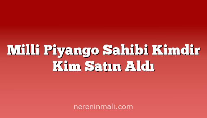 Milli Piyango Sahibi Kimdir Kim Satın Aldı