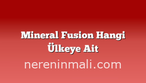 Mineral Fusion Hangi Ülkeye Ait