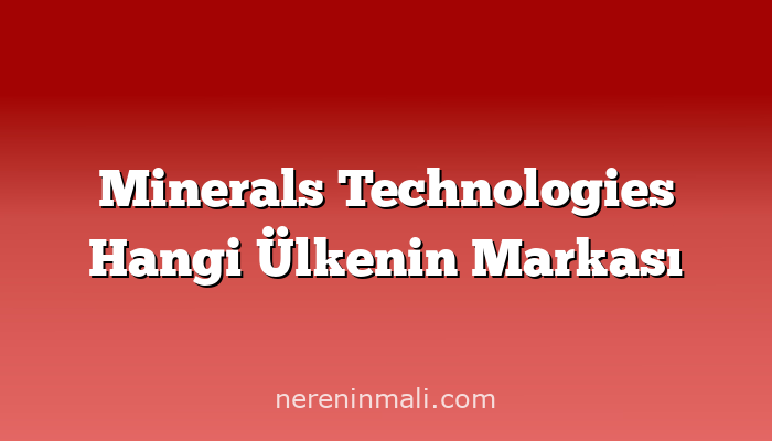 Minerals Technologies Hangi Ülkenin Markası