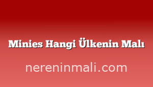 Minies Hangi Ülkenin Malı