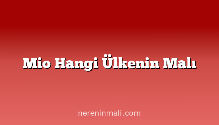 Mio Hangi Ülkenin Malı