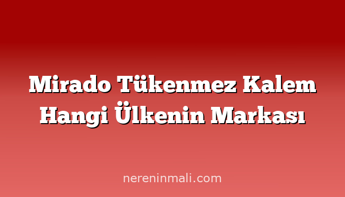 Mirado Tükenmez Kalem Hangi Ülkenin Markası