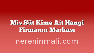 Mis Süt Kime Ait Hangi Firmanın Markası